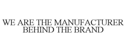 WE ARE THE MANUFACTURER BEHIND THE BRAND trademark