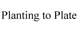 PLANTING TO PLATE trademark