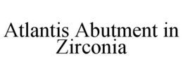 ATLANTIS ABUTMENT IN ZIRCONIA trademark