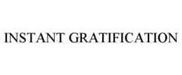 INSTANT GRATIFICATION trademark