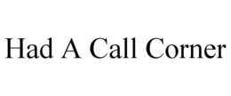 HAD A CALL CORNER trademark