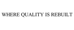 WHERE QUALITY IS REBUILT trademark