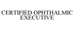 CERTIFIED OPHTHALMIC EXECUTIVE trademark
