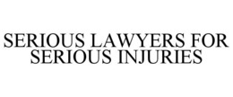 SERIOUS LAWYERS FOR SERIOUS INJURIES trademark