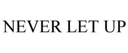 NEVER LET UP trademark