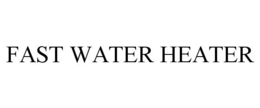FAST WATER HEATER trademark