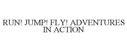 RUN! JUMP! FLY! ADVENTURES IN ACTION trademark