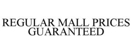 REGULAR MALL PRICES GUARANTEED trademark