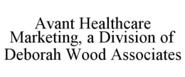 AVANT HEALTHCARE MARKETING, A DIVISION OF DEBORAH WOOD ASSOCIATES trademark
