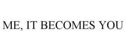 ME, IT BECOMES YOU trademark