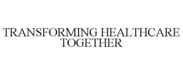 TRANSFORMING HEALTHCARE TOGETHER trademark