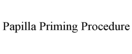 PAPILLA PRIMING PROCEDURE trademark