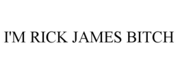 I'M RICK JAMES BITCH trademark