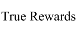 TRUE REWARDS trademark