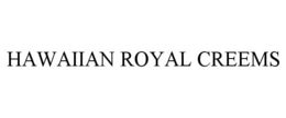 HAWAIIAN ROYAL CREEMS trademark