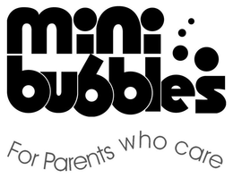 MINI BUBBLES FOR PARENTS WHO CARE trademark