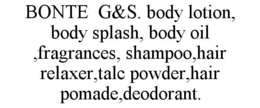 BONTE G&S. BODY LOTION, BODY SPLASH, BODY OIL ,FRAGRANCES, SHAMPOO,HAIR RELAXER,TALC POWDER,HAIR POMADE,DEODORANT. trademark