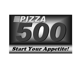 PIZZA 500 START YOUR APPETITE! trademark