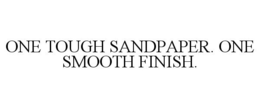 ONE TOUGH SANDPAPER. ONE SMOOTH FINISH. trademark