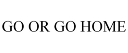 GO OR GO HOME trademark