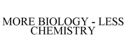MORE BIOLOGY - LESS CHEMISTRY trademark