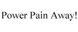 POWER PAIN AWAY! trademark