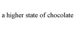 A HIGHER STATE OF CHOCOLATE trademark
