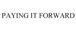 PAYING IT FORWARD trademark