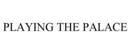 PLAYING THE PALACE trademark