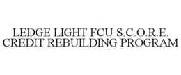 LEDGE LIGHT FCU S.C.O.R.E. CREDIT REBUILDING PROGRAM trademark