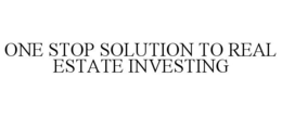 ONE STOP SOLUTION TO REAL ESTATE INVESTING trademark