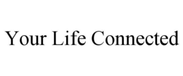 YOUR LIFE CONNECTED trademark