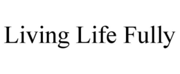 LIVING LIFE FULLY trademark