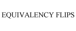 EQUIVALENCY FLIPS trademark