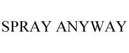 SPRAY ANYWAY trademark
