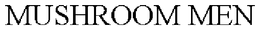 MUSHROOM MEN trademark