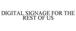 DIGITAL SIGNAGE FOR THE REST OF US trademark