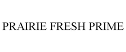 PRAIRIE FRESH PRIME trademark