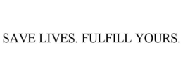 SAVE LIVES. FULFILL YOURS. trademark