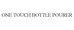 ONE TOUCH BOTTLE POURER trademark