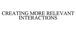 CREATING MORE RELEVANT INTERACTIONS trademark