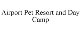 AIRPORT PET RESORT AND DAY CAMP trademark