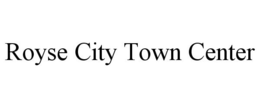 ROYSE CITY TOWN CENTER trademark