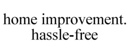 HOME IMPROVEMENT. HASSLE-FREE trademark
