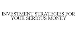 INVESTMENT STRATEGIES FOR YOUR SERIOUS MONEY trademark