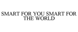 SMART FOR YOU SMART FOR THE WORLD trademark