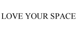 LOVE YOUR SPACE trademark