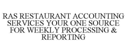 RAS RESTAURANT ACCOUNTING SERVICES YOUR ONE SOURCE FOR WEEKLY PROCESSING & REPORTING trademark