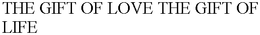 THE GIFT OF LOVE THE GIFT OF LIFE trademark