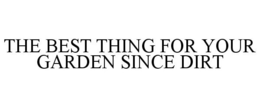 THE BEST THING FOR YOUR GARDEN SINCE DIRT trademark